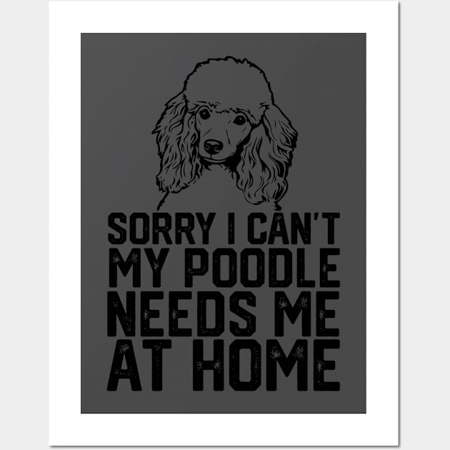funny sorry i can't my poodle needs me at home Wall Art by spantshirt